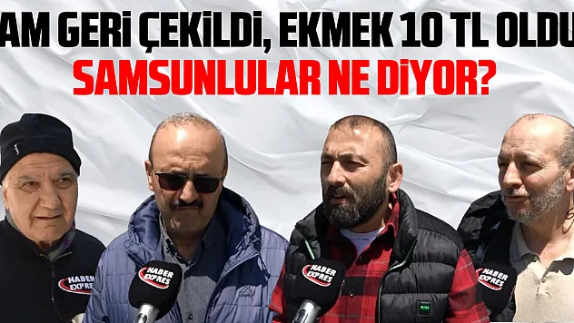 Zam Geri Çekildi, Ekmek 10 TL Oldu! Samsunlular Ne Diyor?