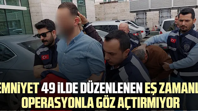 Emniyet 49 ilde düzenlenen eş zamanlı operasyonla göz açtırmıyor