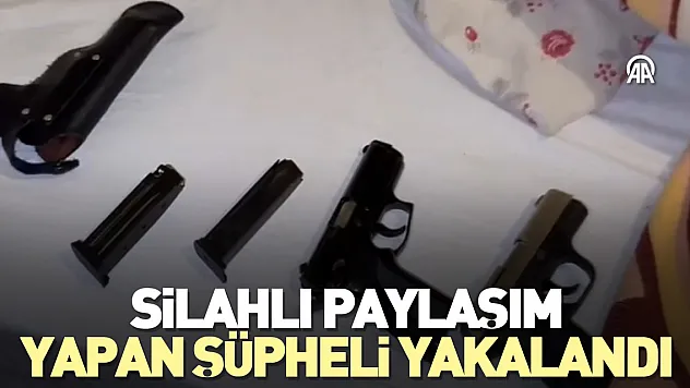 Silahlı paylaşım yapan şüpheli yakalandı