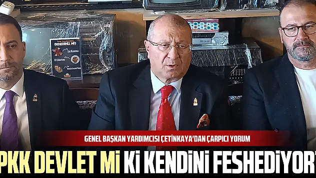 Genel Başkan Yardımcısı Çetinkaya'dan çarpıcı yorum 'PKK devlet mi ki kendini feshediyor?'