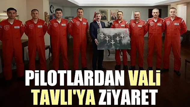 Pilotlardan Vali Tavlı'ya ziyaret