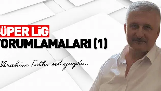 SÜPER LİG YORUMLAMALARI (1)