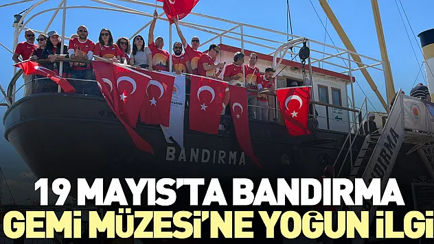 19 MAYIS'TA BANDIRMA GEMİ MÜZESİ'NE YOĞUN İLGİ