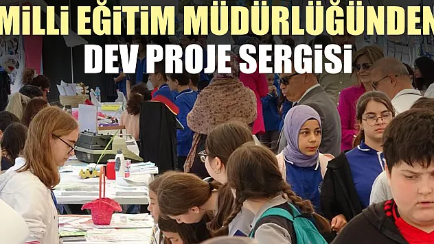 MiLLi EĞiTiM MÜDÜRLÜĞÜNDEN DEV PROJE SERGiSi