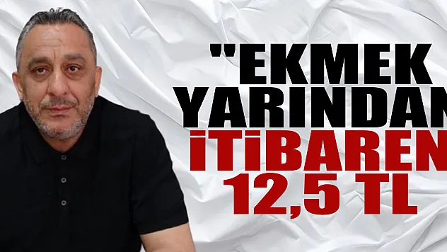'Ekmek yarından itibaren 12,5 TL