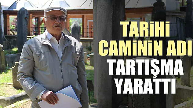 Tarihî Caminin adı tartışma yarattı