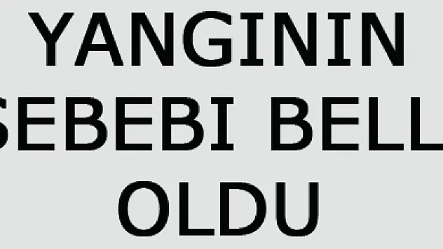 yangının sebebi belli oldu