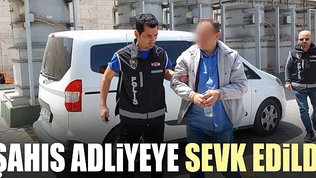 Şahıs adliyeye sevk edildi