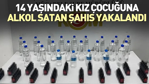 14 yaşındaki kız çocuğuna alkol satan şahıs yakalandı