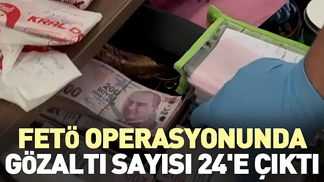 FETÖ operasyonunda gözaltı sayısı 24'e çıktı