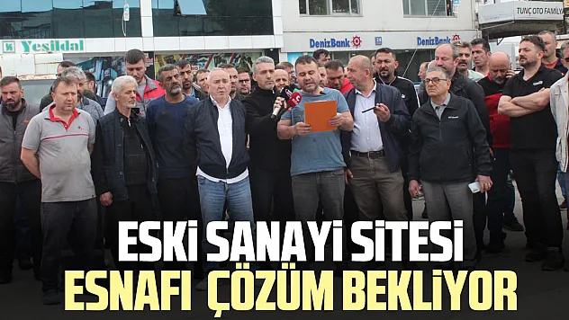 ESKi SANAYi SiTESi ESNAFI  ÇÖZÜM BEKLiYOR