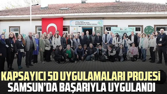 Kapsayıcı 5D Uygulamaları projesi, Samsun'da başarıyla uygulandı