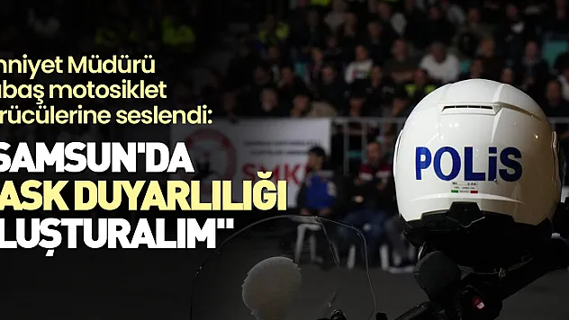 'Samsun'da kask duyarlılığı oluşturalım'