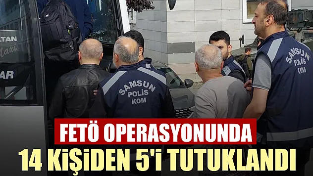 FETÖ operasyonunda 14 kişiden 5'i tutuklandı