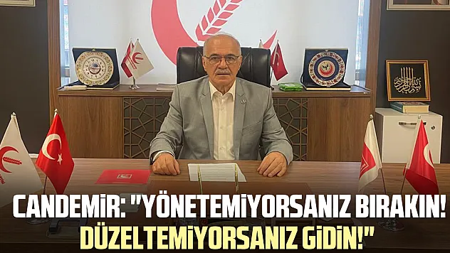 Candemir: 'Yönetemiyorsanız Bırakın! Düzeltemiyorsanız Gidin!'