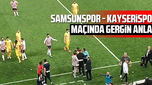 Samsunspor - Kayserispor Maçında Gergin Anlar