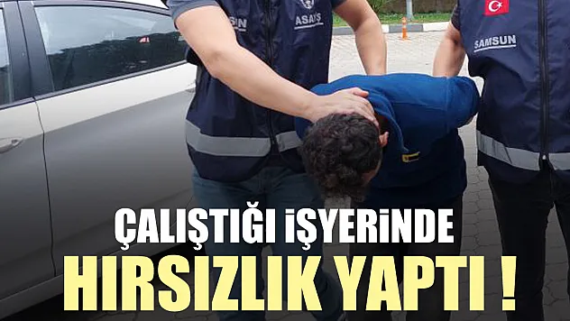 Çalıştığı işyerinde hırsızlık yaptı !
