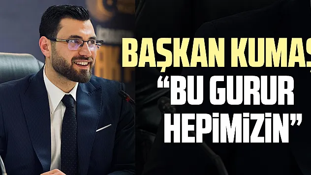 Başkan Kumaş: Bu gurur hepimizin