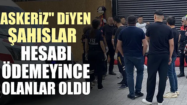 'Askeriz' diyen şahıslar hesabı ödemeyince olanlar oldu