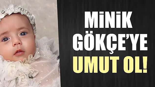 Minik Gökçe'ye Umut Ol!