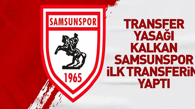 Transfer yasağı kalkan Samsunspor ilk transferini yaptı