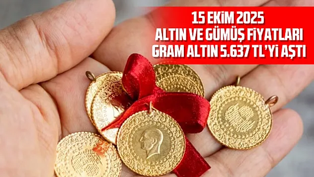 15 Ekim 2025 Altın ve Gümüş Fiyatları: Gram Altın 5.637 TL'yi Aştı