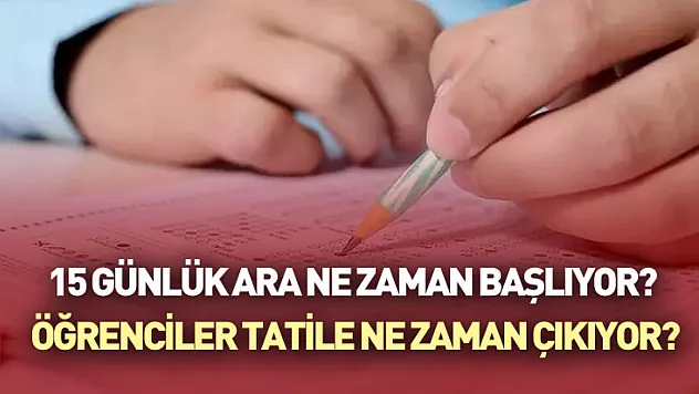 15 Günlük Ara Ne Zaman Başlıyor? Öğrenciler Tatile Ne Zaman Çıkıyor?