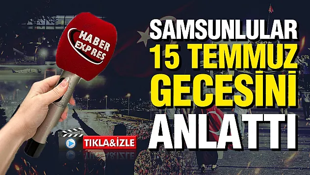 15 Temmuz'un 10. yılında Samsun'da vatandaşlar o geceyi anlattı