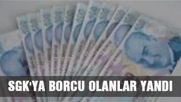 SGK'ya borcu olanlar yandı