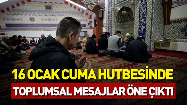 16 ocak cuma hutbesinde toplumsal mesajlar öne çıktı