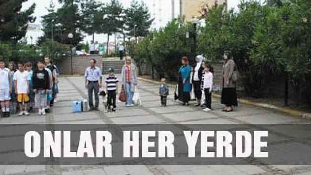 Onlar her yerde!..