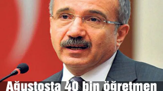 Ağustosta 40 bin öğretmen atanacak