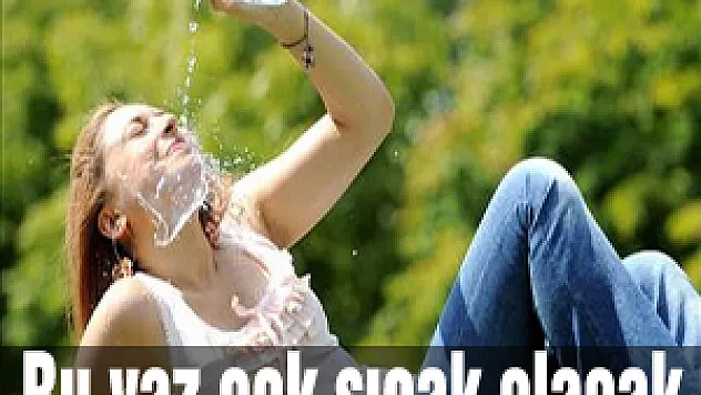 'Bu yaz çok sıcak olacak'