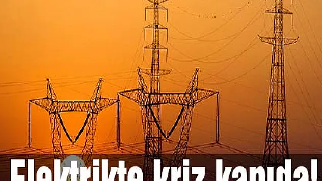 Elektrikte kriz kapıda!