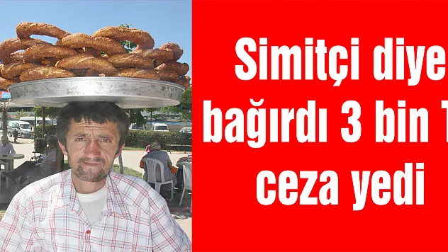 Kandıra ilçesinde bir simitçiye çok bağırdığı için mahkeme kararıyla 3 bin TL ceza kesildi.