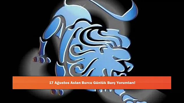 17 Ağustos Aslan Burcu Günlük Burç Yorumları!