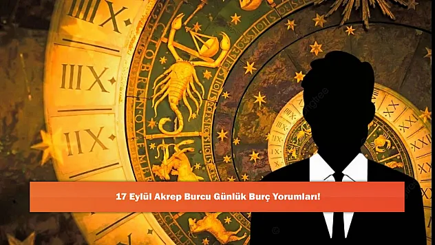 17 Eylül Akrep Burcu Günlük Burç Yorumları!