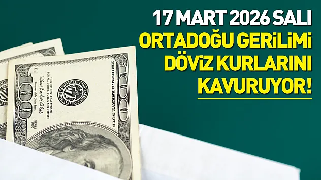 17 Mart 2026 Salı | Ortadoğu gerilimi döviz kurlarını kavuruyor!