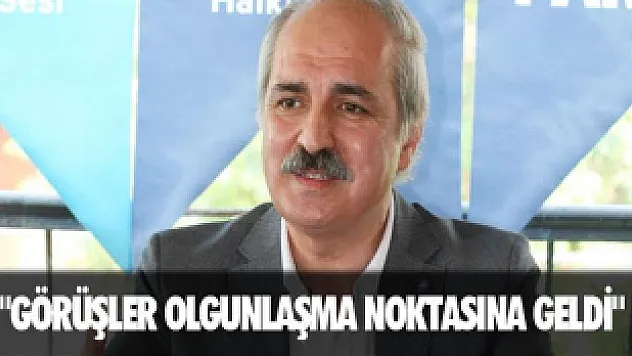 'Görüşler olgunlaşma noktasına geldi'