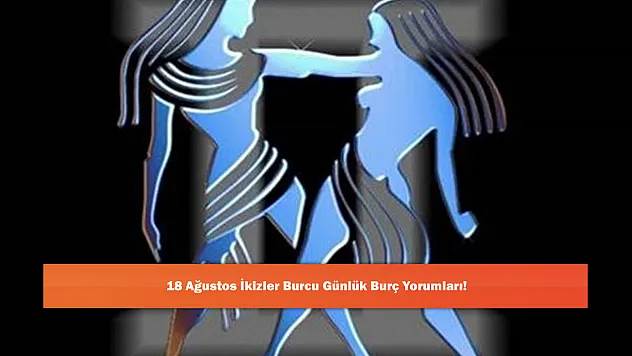 18 Ağustos İkizler Burcu Günlük Burç Yorumları!