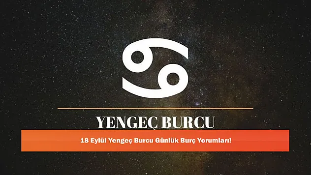 18 Eylül Yengeç Burcu Günlük Burç Yorumları!