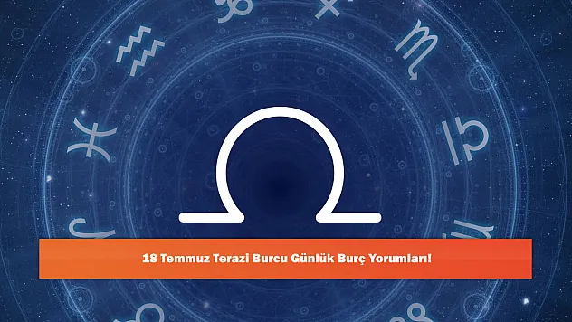 18 Temmuz Terazi Burcu Günlük Burç Yorumları!