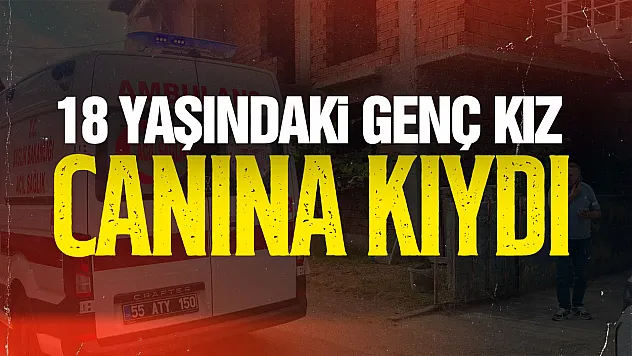 18 yaşındaki genç kız canına kıydı