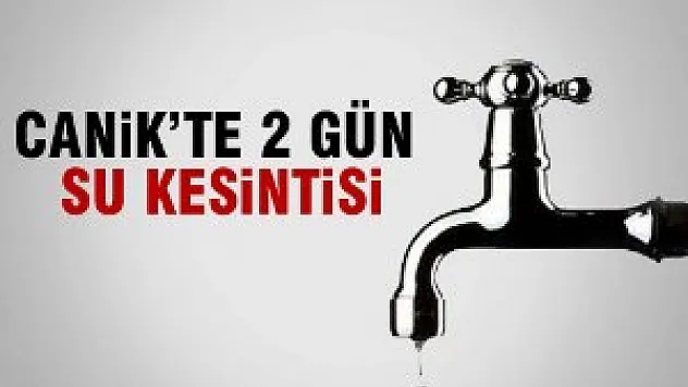 Canik'te 2 Gün Su Kesintisi