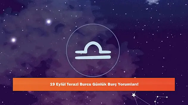 19 Eylül Terazi Burcu Günlük Burç Yorumları!