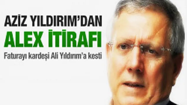 Aziz Yıldırım'dan Alex itirafı