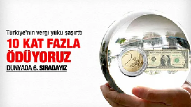 10 kat daha fazla vergi ödüyoruz!