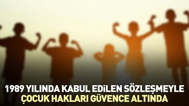 1989 Yılında Kabul Edilen Sözleşmeyle Çocuk Hakları Güvence Altında