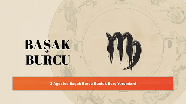 2 Ağustos Başak Burcu Günlük Burç Yorumları!