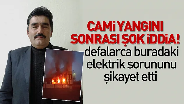 Cami yangını sonrası şok iddia: Defalarca buradaki elektrik sorununu şikayet etti